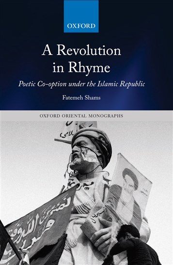 Fatemeh Shams, A Revolution in Rhyme: Poetic Co-Option Under the Islamic Republic (New Texts Out Now)